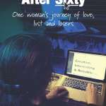 Online Dating After Sixty: One woman's journey of love, lust and losers